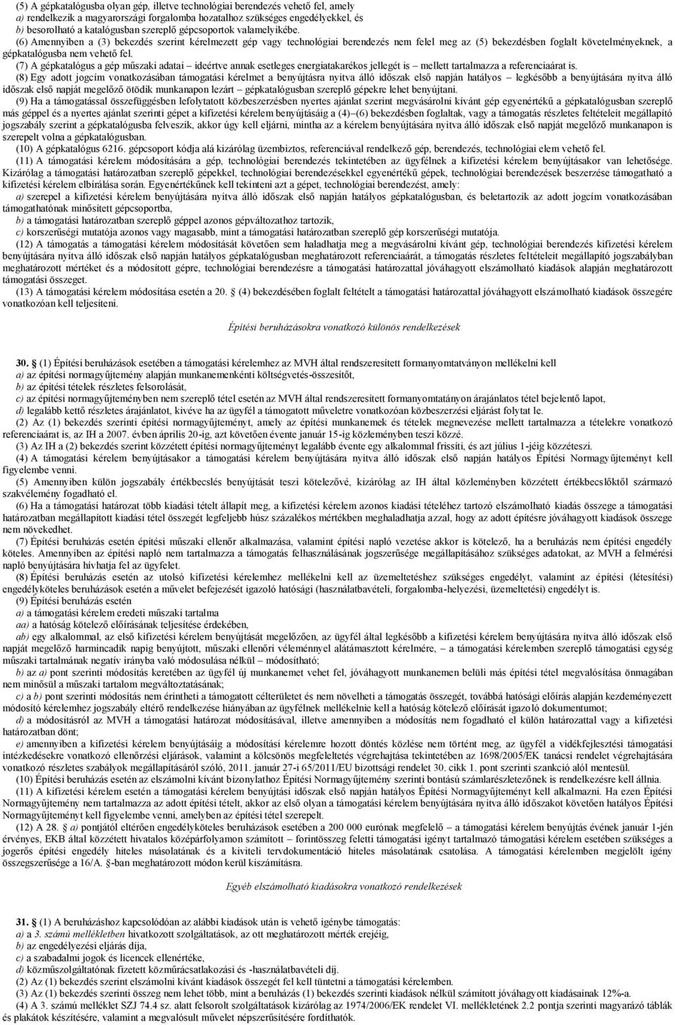 (6) Amennyiben a (3) bekezdés szerint kérelmezett gép vagy technológiai berendezés nem felel meg az (5) bekezdésben foglalt követelményeknek, a gépkatalógusba nem vehető fel.