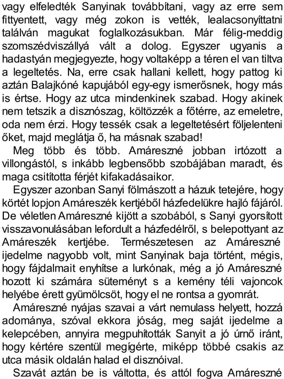 Na, erre csak hallani kellett, hogy pattog ki aztán Balajkóné kapujából egy-egy ismerősnek, hogy más is értse. Hogy az utca mindenkinek szabad.