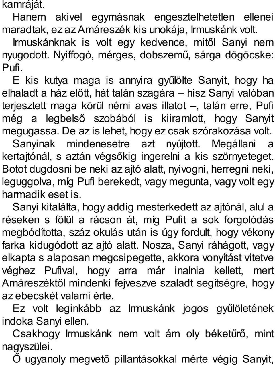 E kis kutya maga is annyira gyűlölte Sanyit, hogy ha elhaladt a ház előtt, hát talán szagára hisz Sanyi valóban terjesztett maga körül némi avas illatot, talán erre, Pufi még a legbelső szobából is