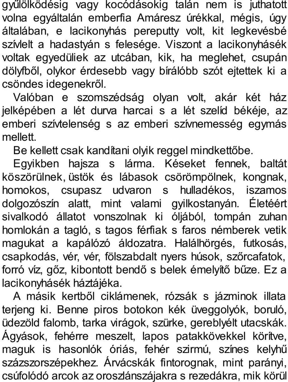 Valóban e szomszédság olyan volt, akár két ház jelképében a lét durva harcai s a lét szelíd békéje, az emberi szívtelenség s az emberi szívnemesség egymás mellett.