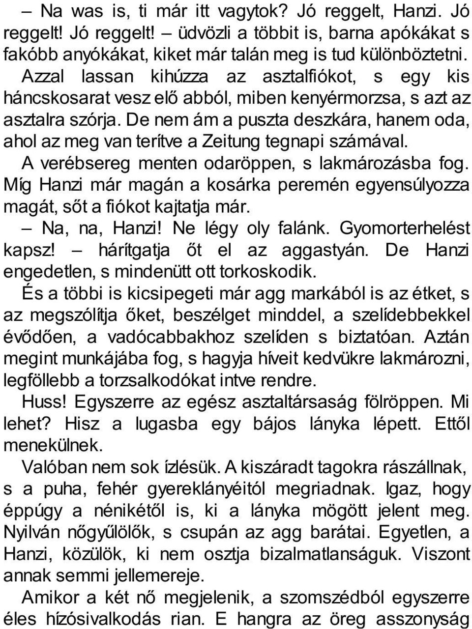 De nem ám a puszta deszkára, hanem oda, ahol az meg van terítve a Zeitung tegnapi számával. A verébsereg menten odaröppen, s lakmározásba fog.