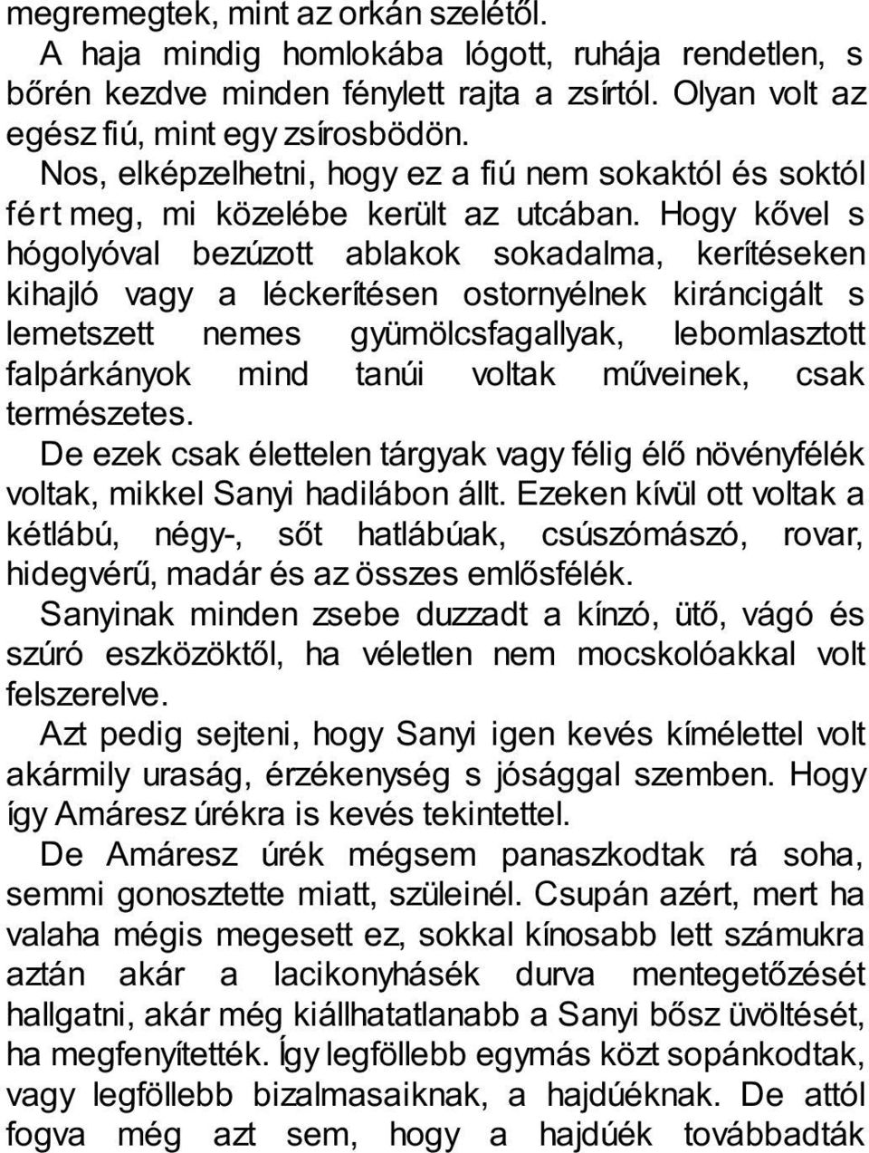 Hogy kővel s hógolyóval bezúzott ablakok sokadalma, kerítéseken kihajló vagy a léckerítésen ostornyélnek kiráncigált s lemetszett nemes gyümölcsfagallyak, lebomlasztott falpárkányok mind tanúi voltak