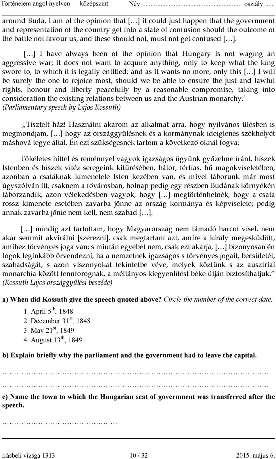 [ ] I have always been of the opinion that Hungary is not waging an aggressive war; it does not want to acquire anything, only to keep what the king swore to, to which it is legally entitled; and as