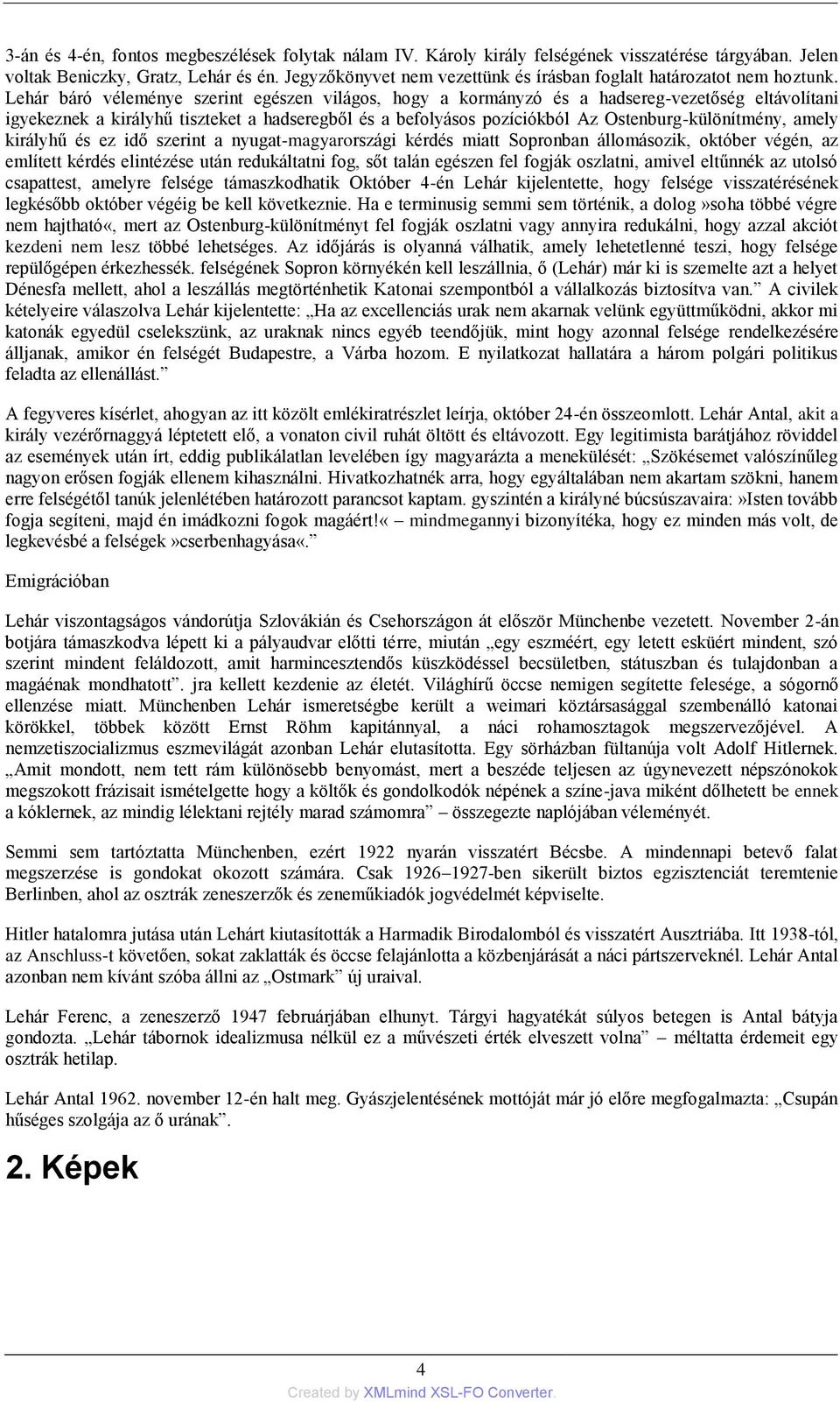 Lehár báró véleménye szerint egészen világos, hogy a kormányzó és a hadsereg-vezetőség eltávolítani igyekeznek a királyhű tiszteket a hadseregből és a befolyásos pozíciókból Az Ostenburg-különítmény,