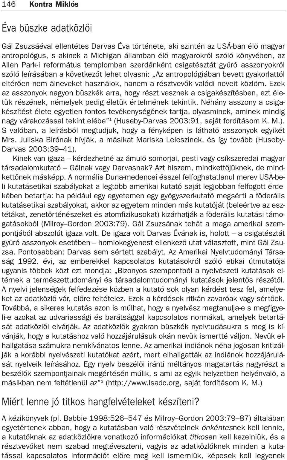 hanem a résztvevõk valódi neveit közlöm. Ezek az asszonyok nagyon büszkék arra, hogy részt vesznek a csigakészítésben, ezt életük részének, némelyek pedig életük értelmének tekintik.