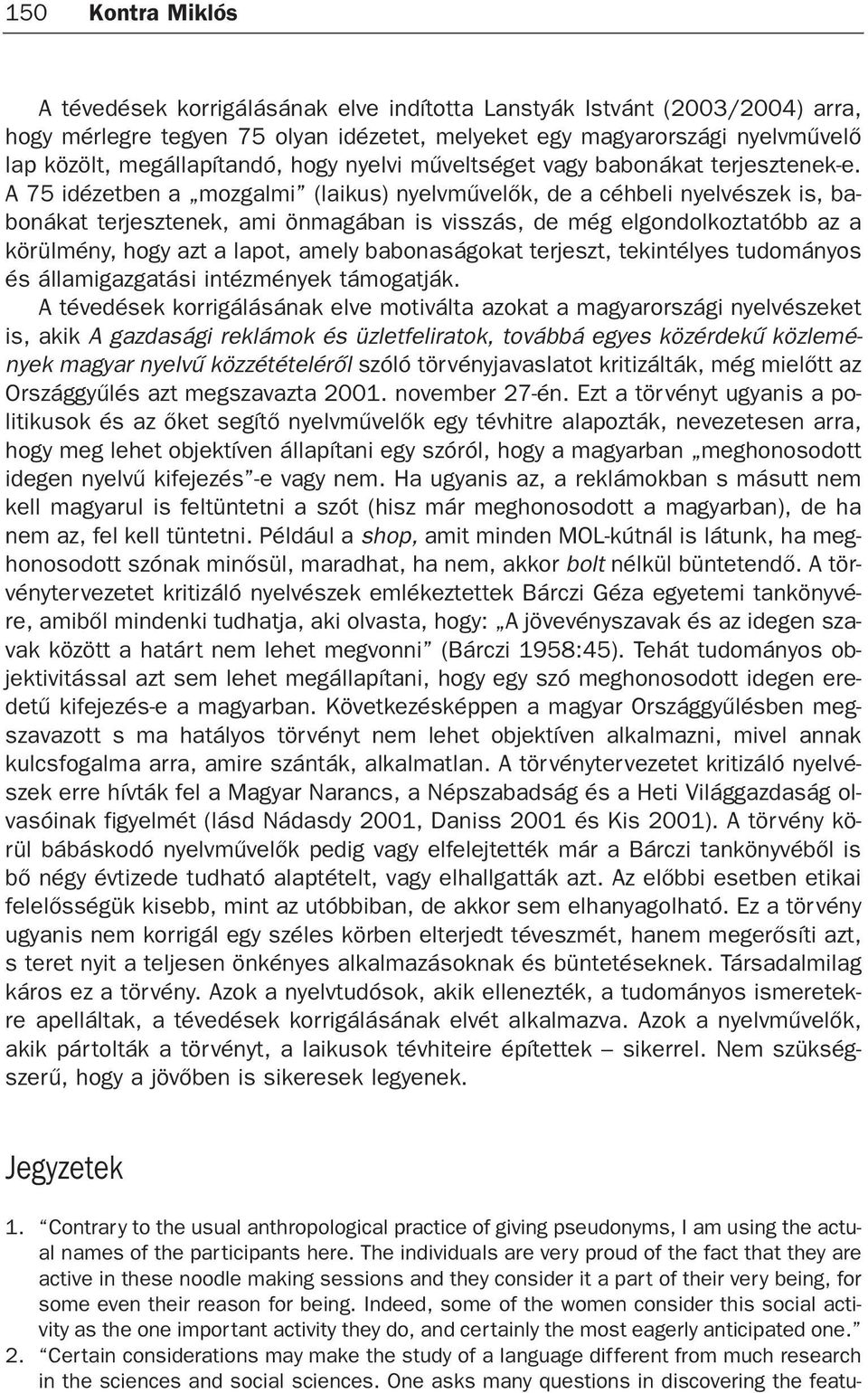 A 75 idézetben a mozgalmi (laikus) nyelvmûvelõk, de a céhbeli nyelvészek is, babonákat terjesztenek, ami önmagában is visszás, de még elgondolkoztatóbb az a körülmény, hogy azt a lapot, amely