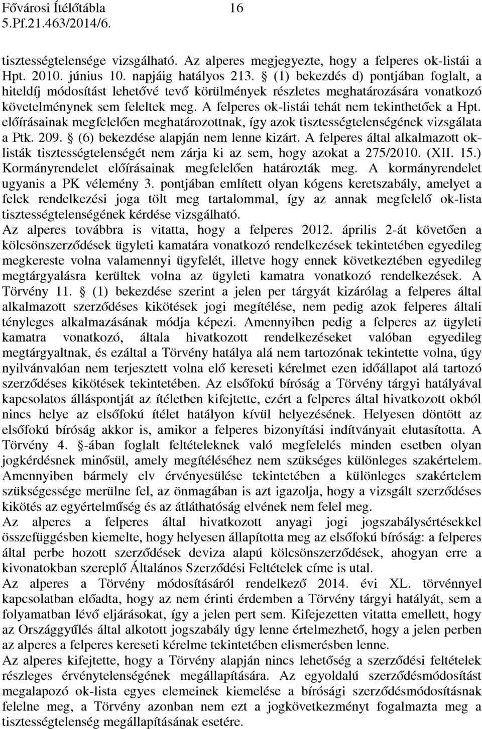 A felperes ok-listái tehát nem tekinthetőek a Hpt. előírásainak megfelelően meghatározottnak, így azok tisztességtelenségének vizsgálata a Ptk. 209. (6) bekezdése alapján nem lenne kizárt.