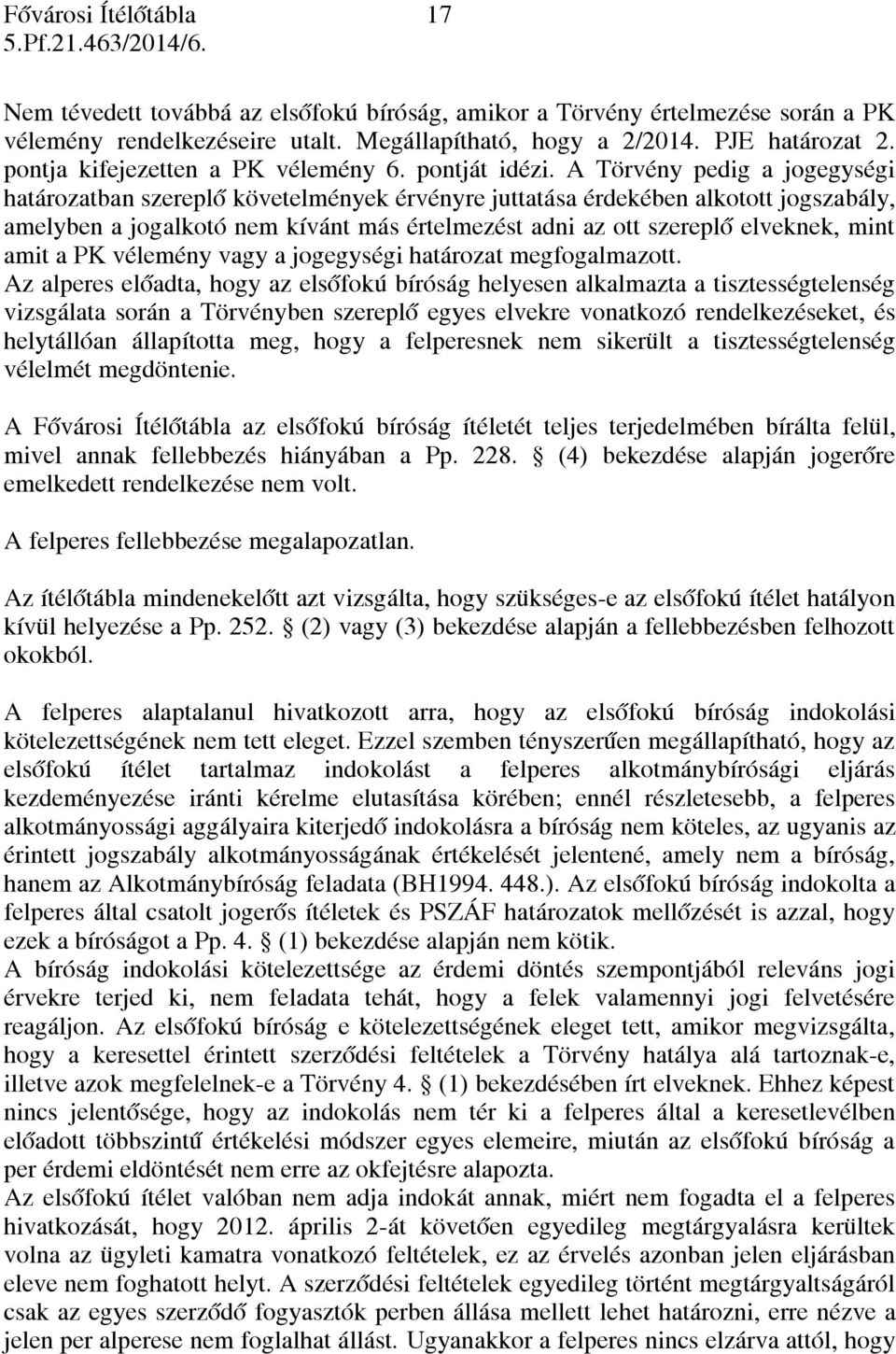 A Törvény pedig a jogegységi határozatban szereplő követelmények érvényre juttatása érdekében alkotott jogszabály, amelyben a jogalkotó nem kívánt más értelmezést adni az ott szereplő elveknek, mint