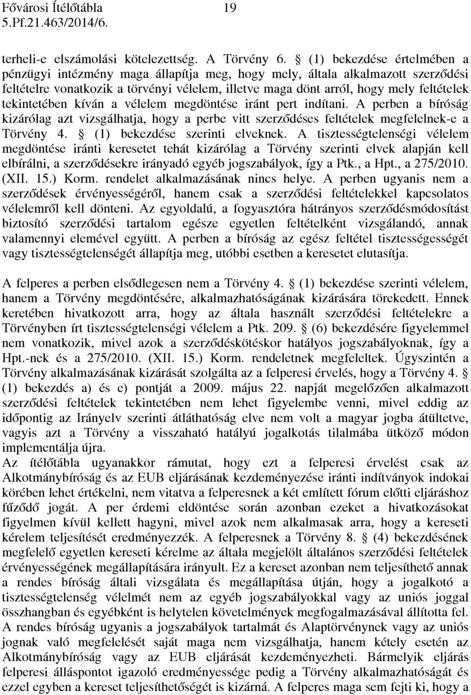 tekintetében kíván a vélelem megdöntése iránt pert indítani. A perben a bíróság kizárólag azt vizsgálhatja, hogy a perbe vitt szerződéses feltételek megfelelnek-e a Törvény 4.