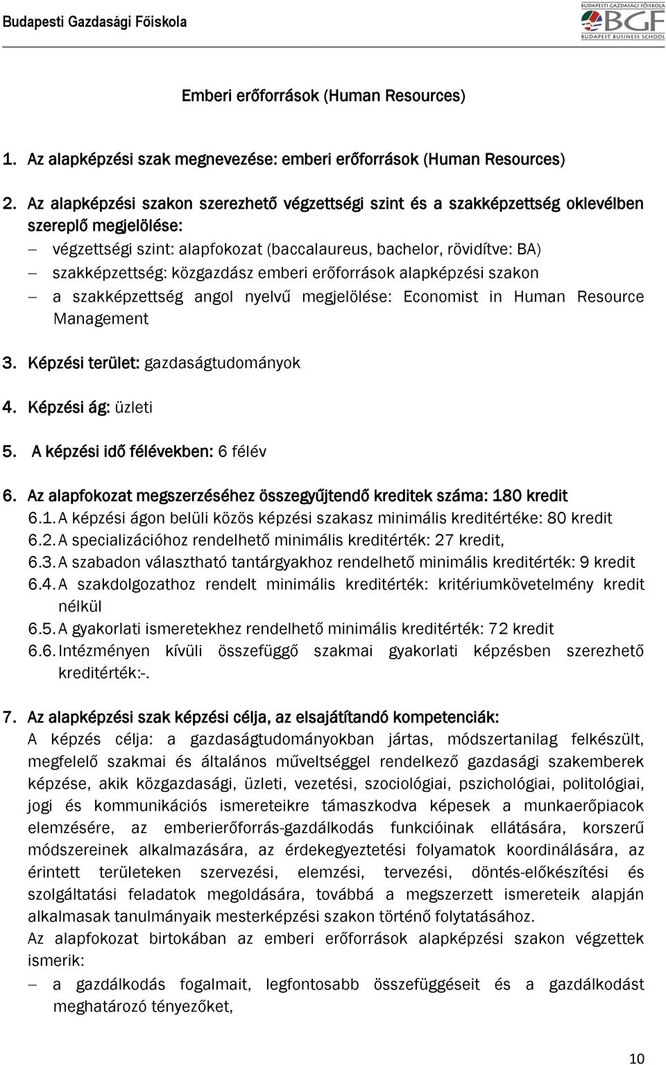 közgazdász emberi erőforrások alapképzési szakon a szakképzettség angol nyelvű megjelölése: Economist in Human Resource Management 3. Képzési terület: gazdaságtudományok 4. Képzési ág: üzleti 5.