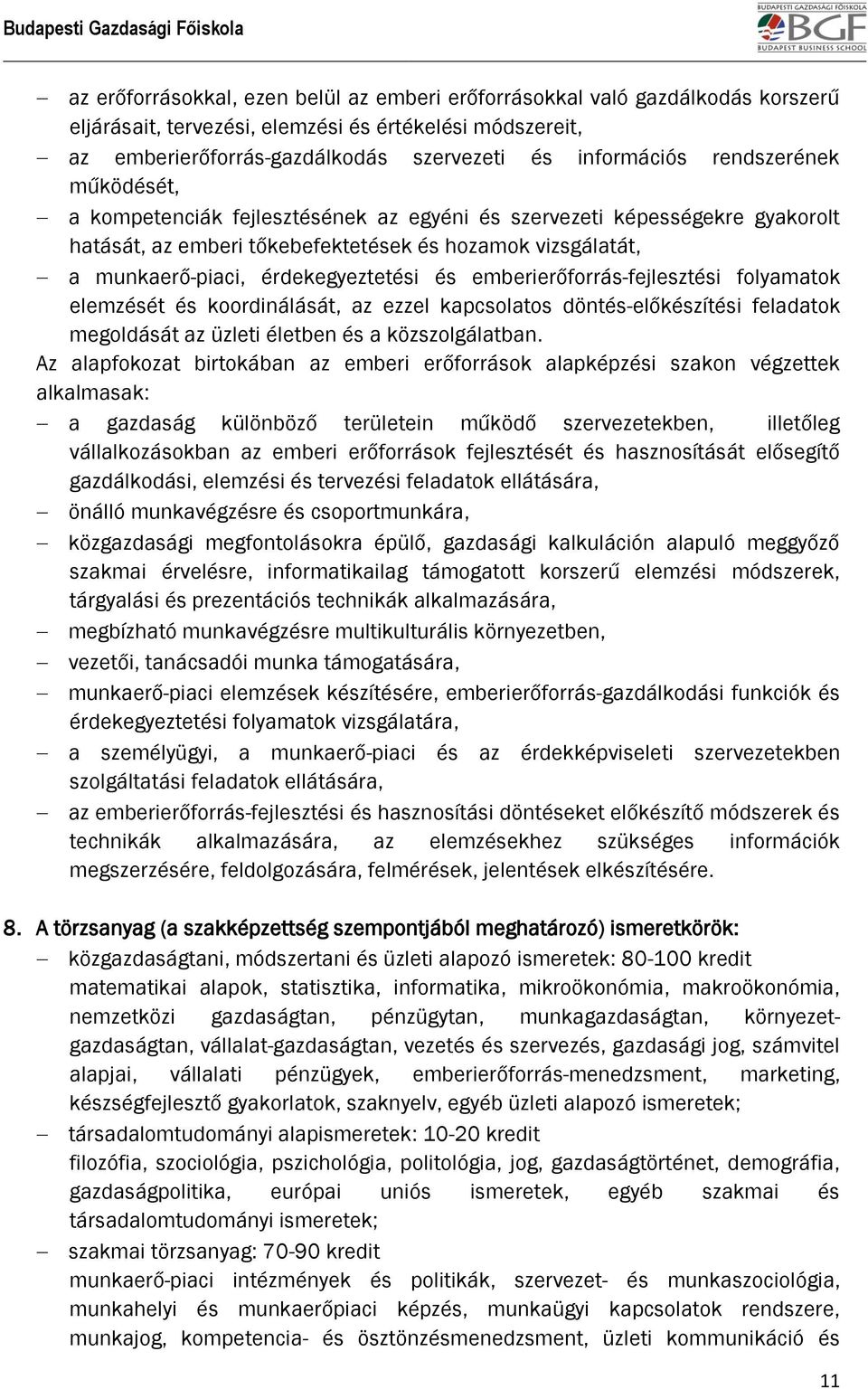 emberierőforrás-fejlesztési folyamatok elemzését és koordinálását, az ezzel kapcsolatos döntés-előkészítési feladatok megoldását az üzleti életben és a közszolgálatban.