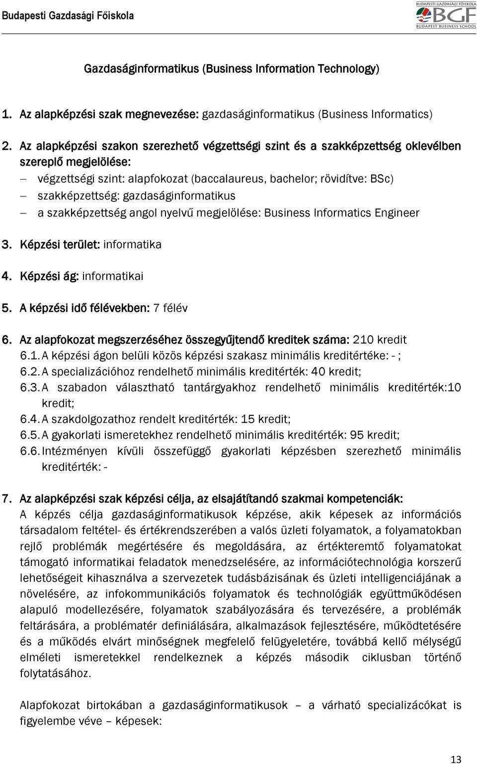 gazdaságinformatikus a szakképzettség angol nyelvű megjelölése: Business Informatics Engineer 3. Képzési terület: informatika 4. Képzési ág: informatikai 5. A képzési idő félévekben: 7 félév 6.