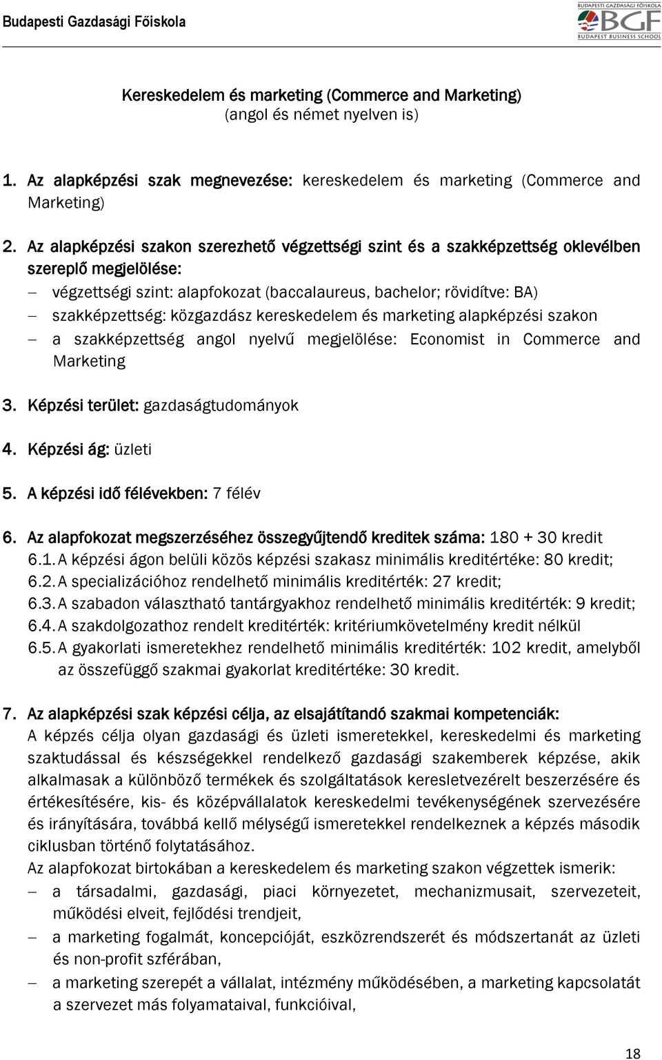 közgazdász kereskedelem és marketing alapképzési szakon a szakképzettség angol nyelvű megjelölése: Economist in Commerce and Marketing 3. Képzési terület: gazdaságtudományok 4. Képzési ág: üzleti 5.