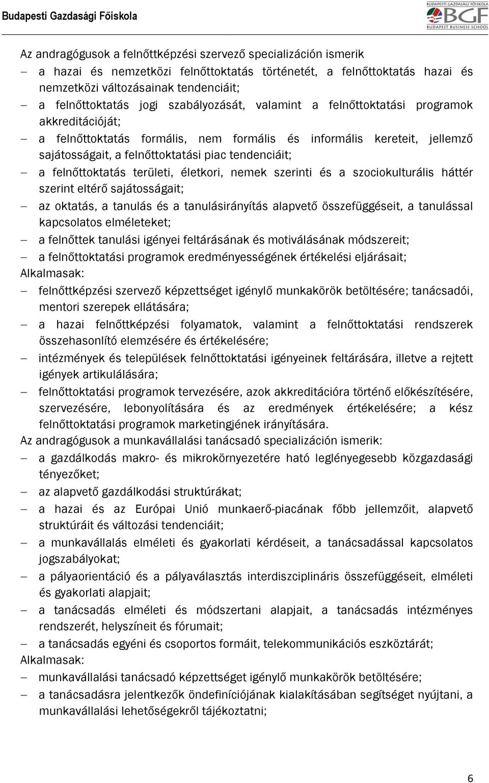 felnőttoktatás területi, életkori, nemek szerinti és a szociokulturális háttér szerint eltérő sajátosságait; az oktatás, a tanulás és a tanulásirányítás alapvető összefüggéseit, a tanulással