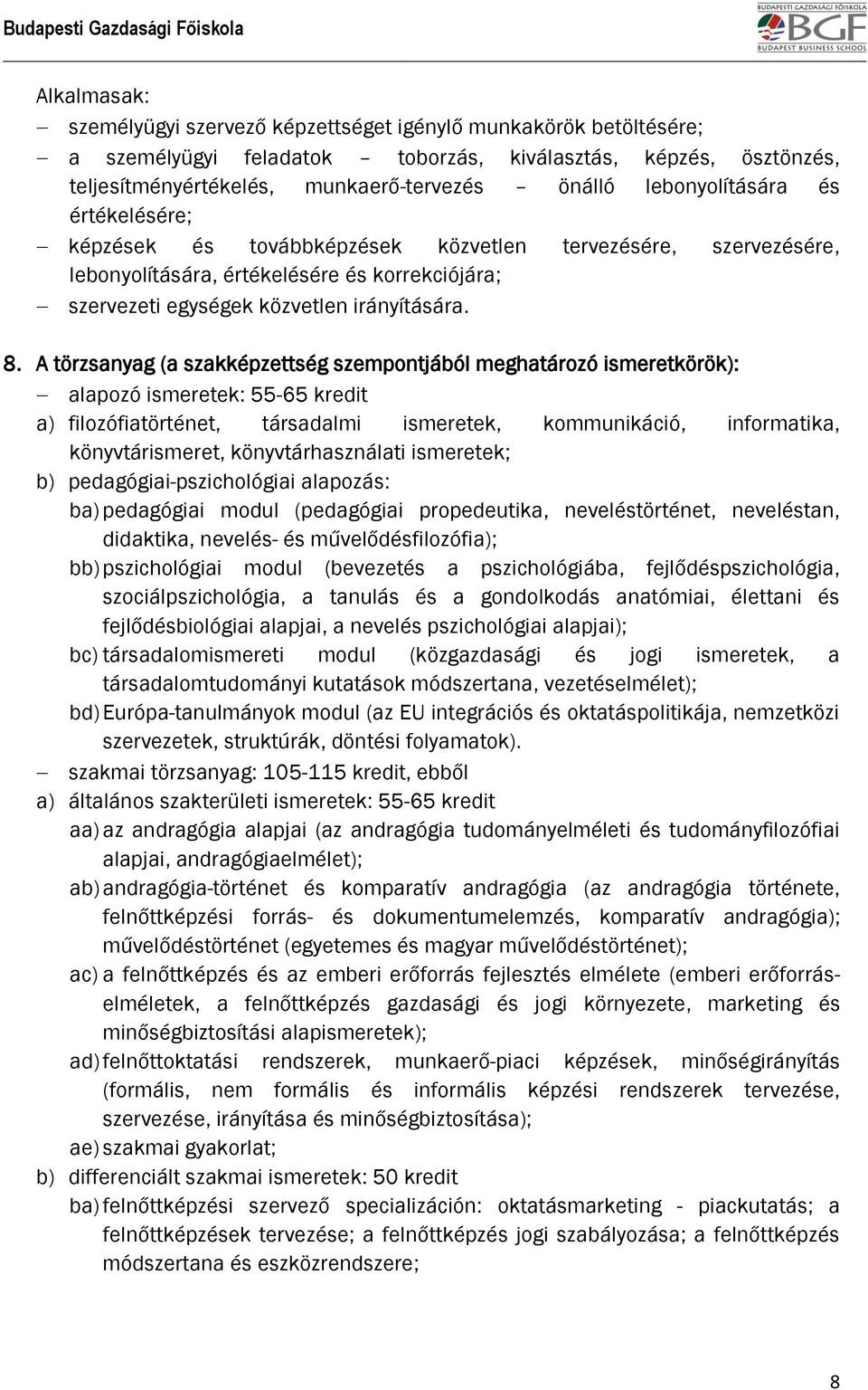 A törzsanyag (a szakképzettség szempontjából meghatározó ismeretkörök): alapozó ismeretek: 55-65 kredit a) filozófiatörténet, társadalmi ismeretek, kommunikáció, informatika, könyvtárismeret,