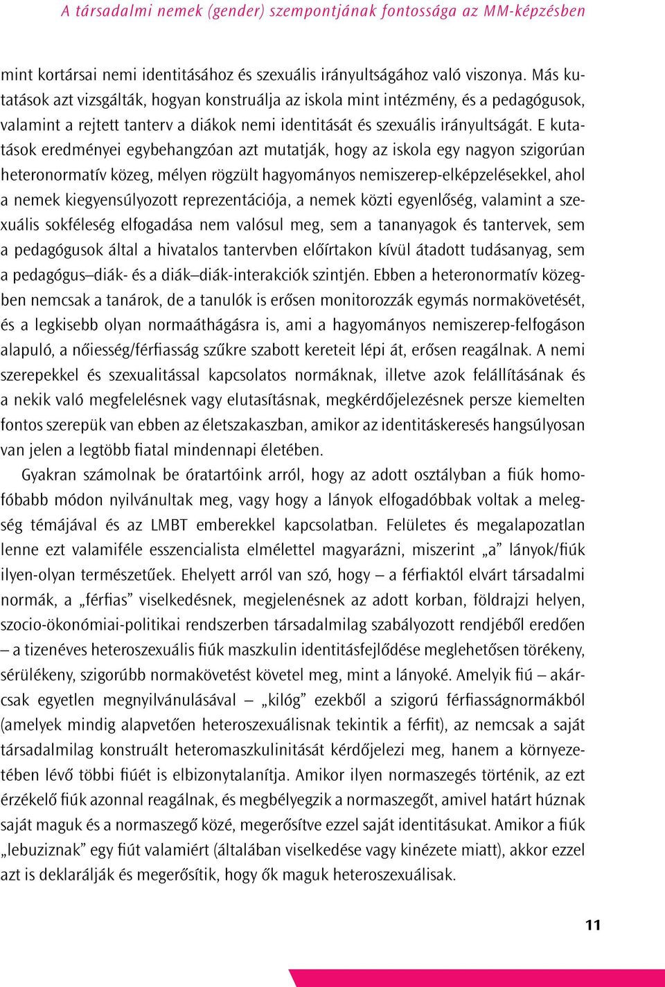 E kutatások eredményei egybehangzóan azt mutatják, hogy az iskola egy nagyon szigorúan heteronormatív közeg, mélyen rögzült hagyományos nemiszerep-elképzelésekkel, ahol a nemek kiegyensúlyozott