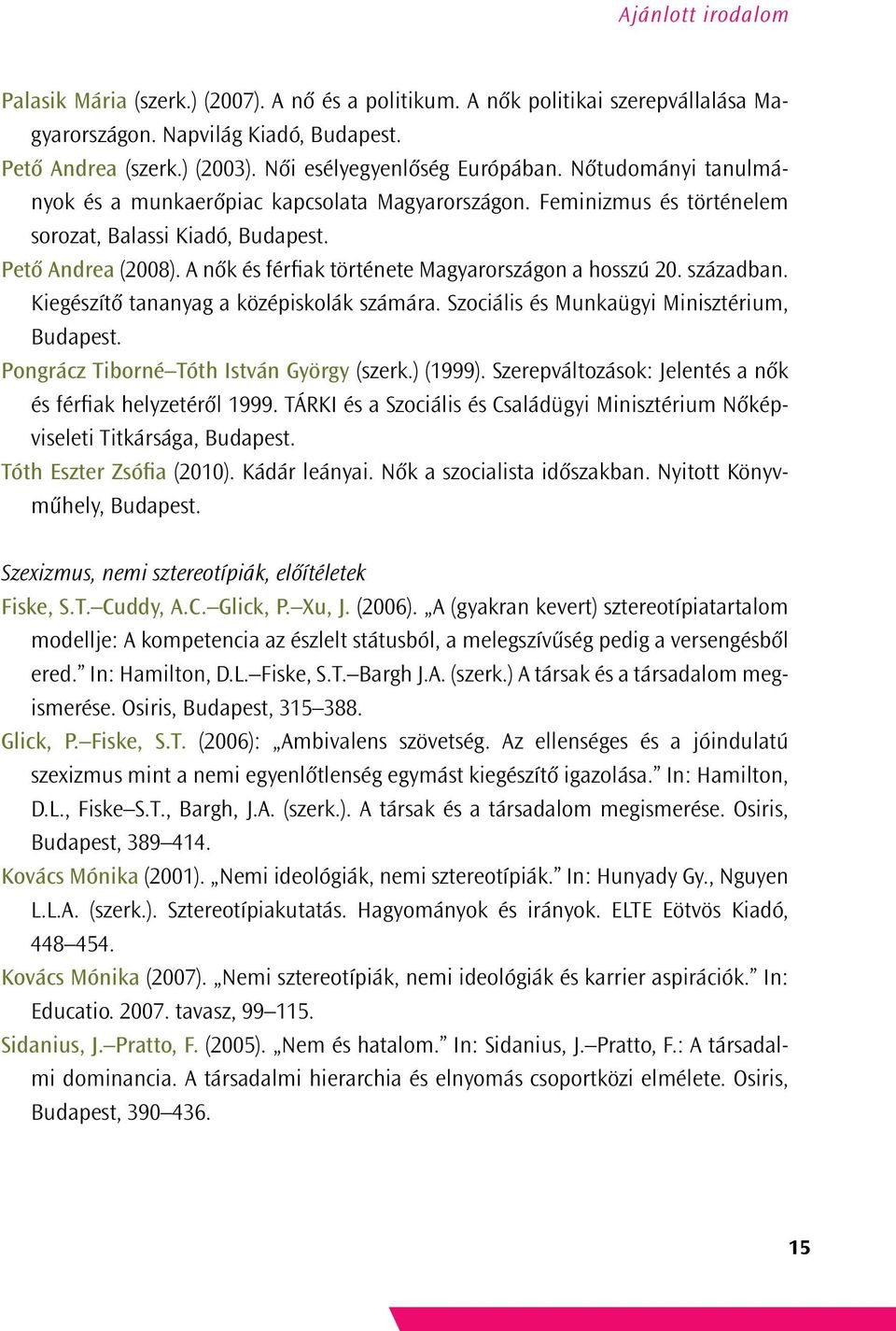 A nők és férfiak története Magyarországon a hosszú 20. században. Kiegészítő tananyag a középiskolák számára. Szociális és Munkaügyi Minisztérium, Budapest. Pongrácz Tiborné Tóth István György (szerk.