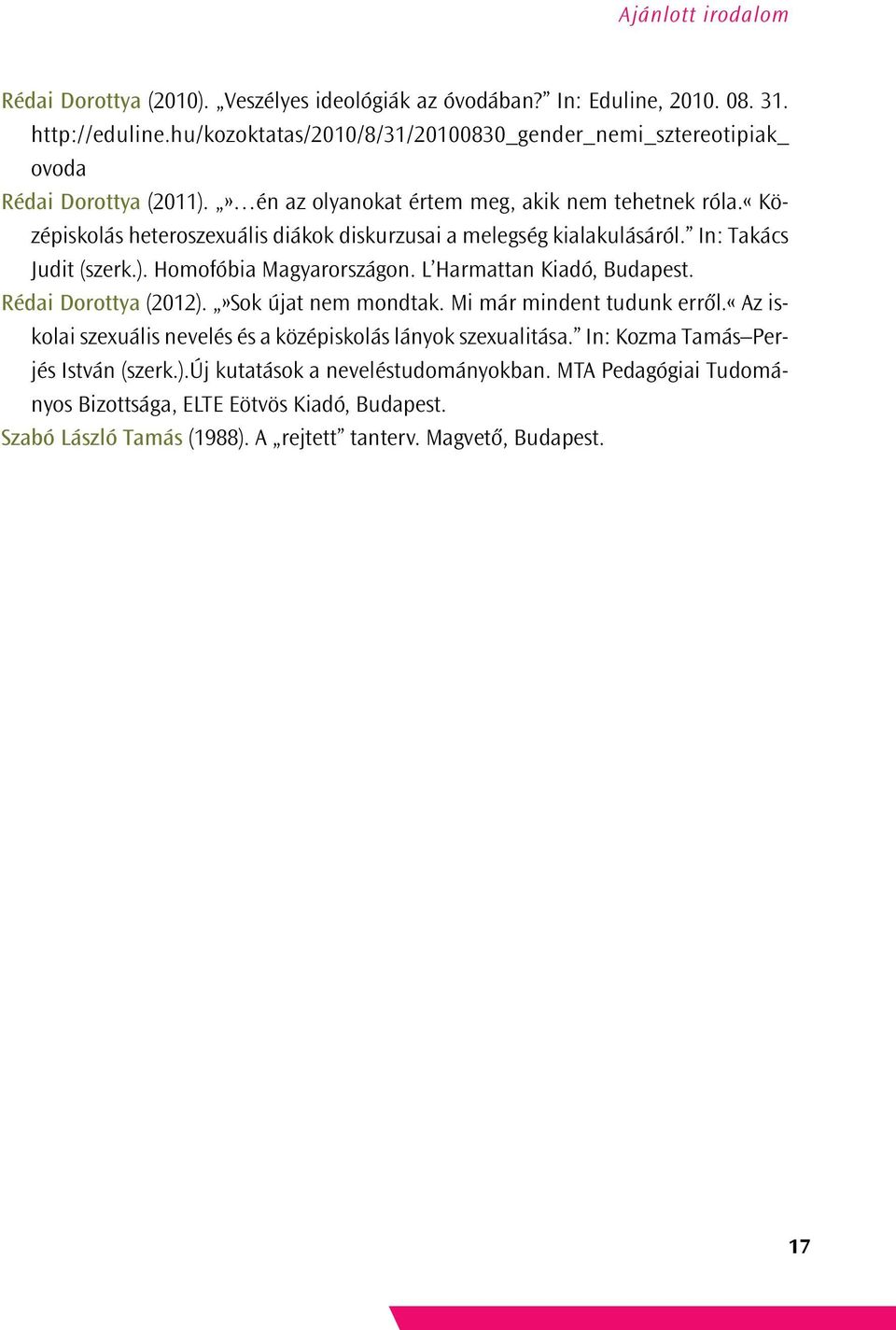 «középiskolás heteroszexuális diákok diskurzusai a melegség kialakulásáról. In: Takács Judit (szerk.). Homofóbia Magyarországon. L Harmattan Kiadó, Budapest. Rédai Dorottya (2012).