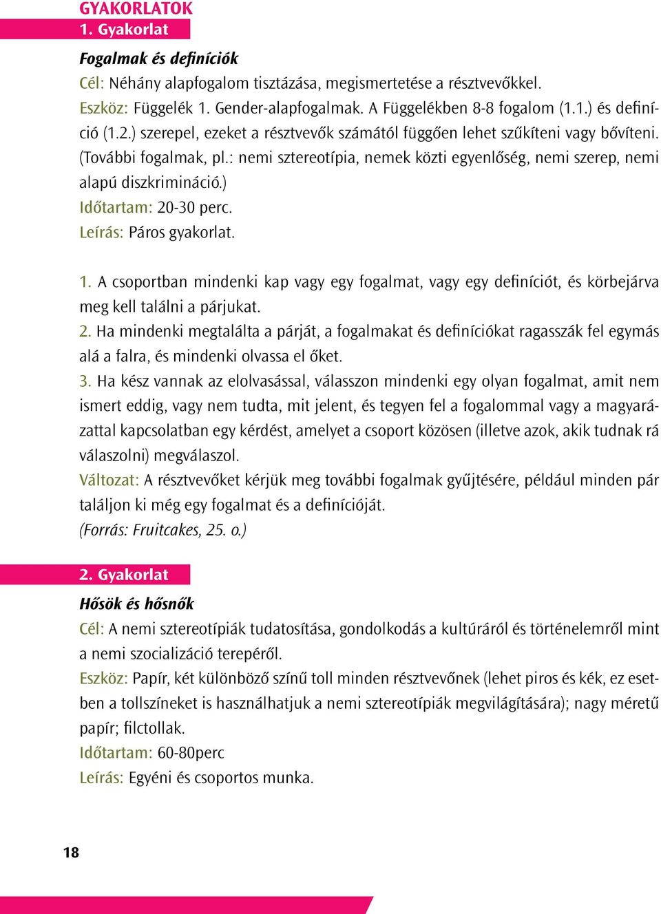 ) Időtartam: 20-30 perc. Leírás: Páros gyakorlat. 1. A csoportban mindenki kap vagy egy fogalmat, vagy egy definíciót, és körbejárva meg kell találni a párjukat. 2. Ha mindenki megtalálta a párját, a fogalmakat és definíciókat ragasszák fel egymás alá a falra, és mindenki olvassa el őket.