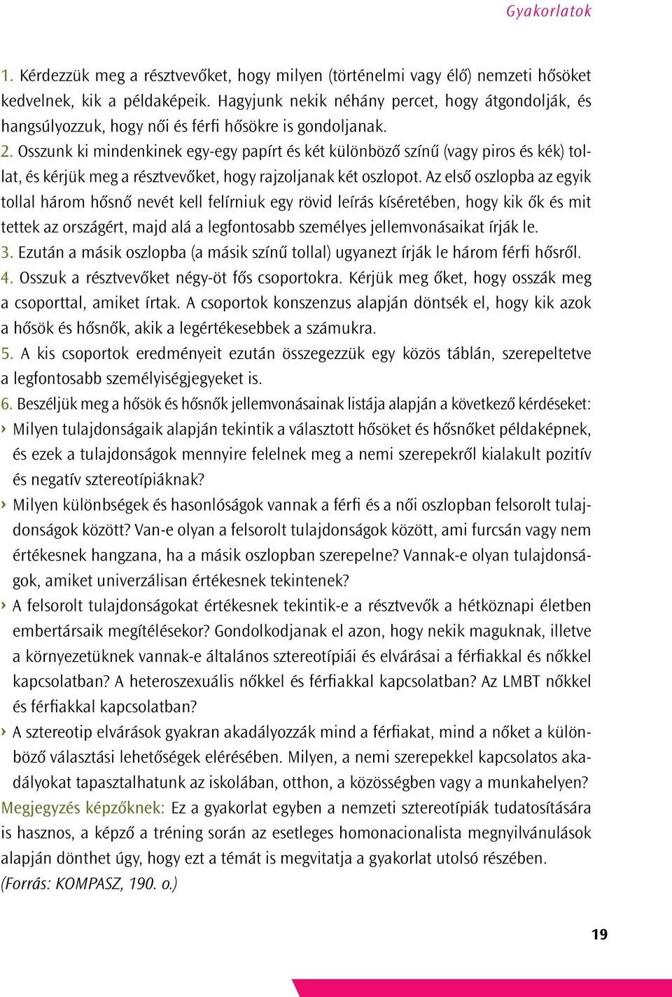 Osszunk ki mindenkinek egy-egy papírt és két különböző színű (vagy piros és kék) tollat, és kérjük meg a résztvevőket, hogy rajzoljanak két oszlopot.