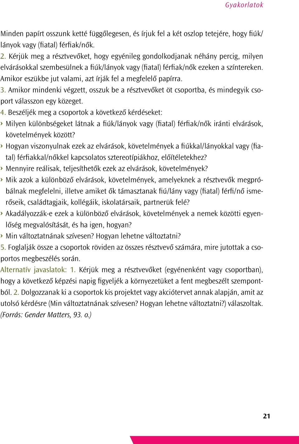 Amikor eszükbe jut valami, azt írják fel a megfelelő papírra. 3. Amikor mindenki végzett, osszuk be a résztvevőket öt csoportba, és mindegyik csoport válasszon egy közeget. 4.