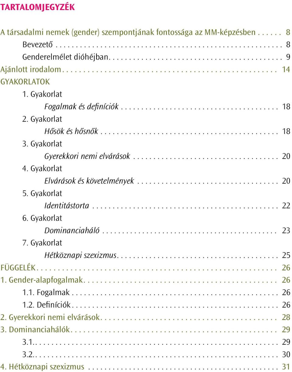 Gyakorlat Identitástorta... 22 6. Gyakorlat Dominanciaháló... 23 7. Gyakorlat Hétköznapi szexizmus... 25 FÜGGELÉK... 26 1. Gender-alapfogalmak... 26 1.1. Fogalmak... 26 1.2. Definíciók.