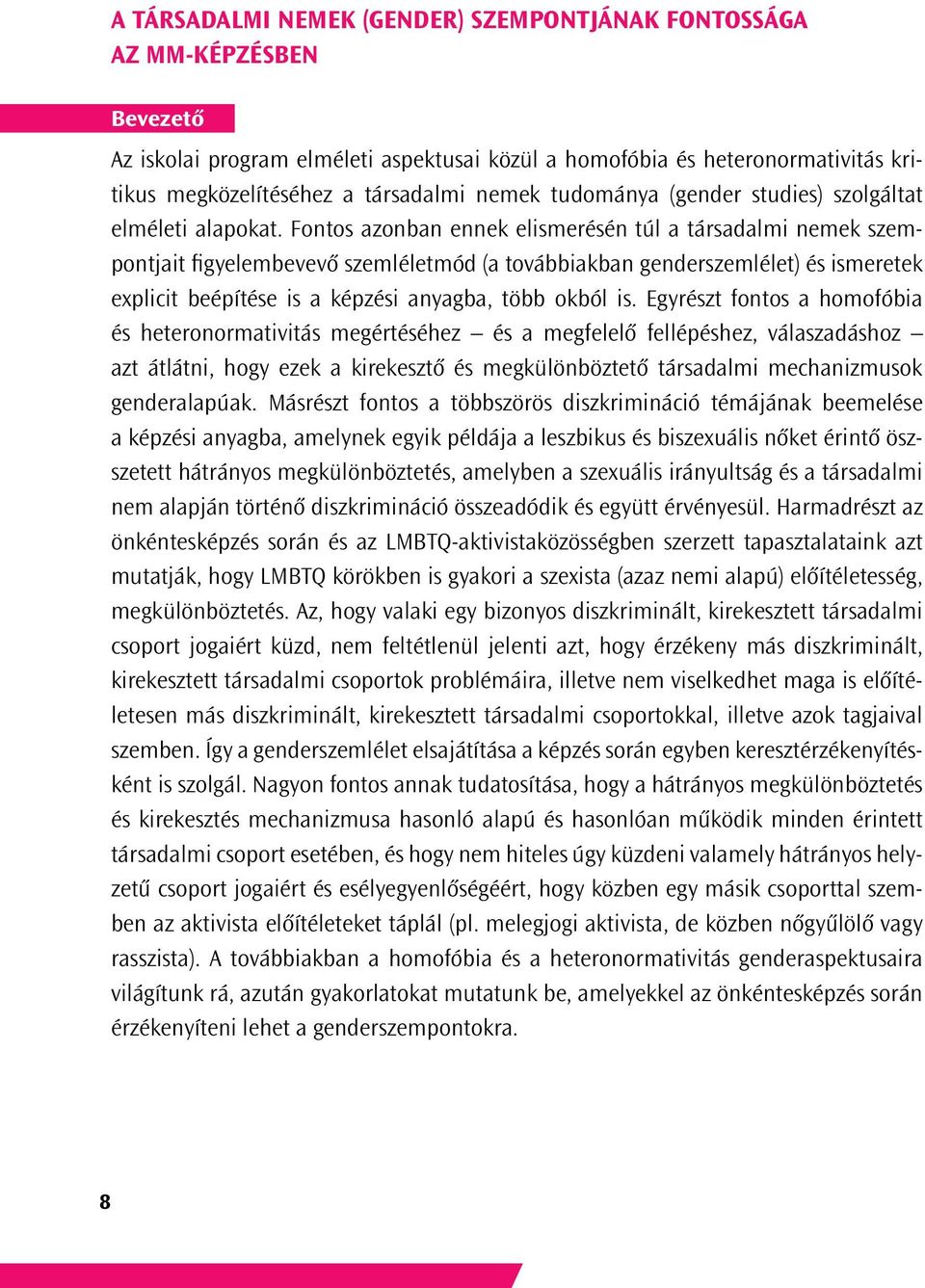 Fontos azonban ennek elismerésén túl a társadalmi nemek szempontjait figyelembevevő szemléletmód (a továbbiakban genderszemlélet) és ismeretek explicit beépítése is a képzési anyagba, több okból is.