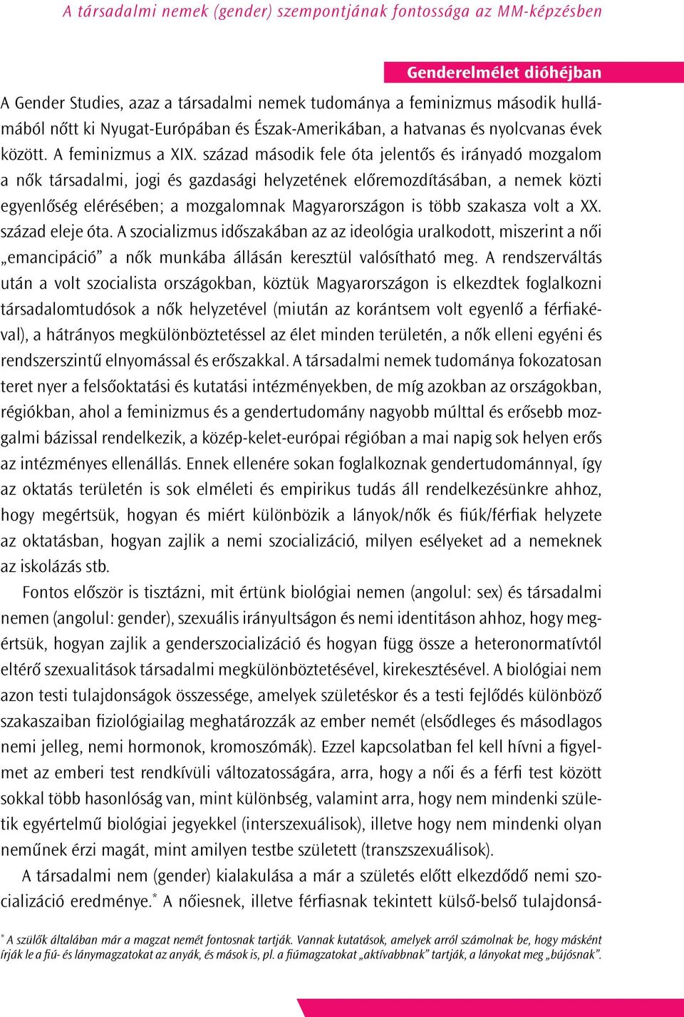 század második fele óta jelentős és irányadó mozgalom a nők társadalmi, jogi és gazdasági helyzetének előremozdításában, a nemek közti egyenlőség elérésében; a mozgalomnak Magyarországon is több