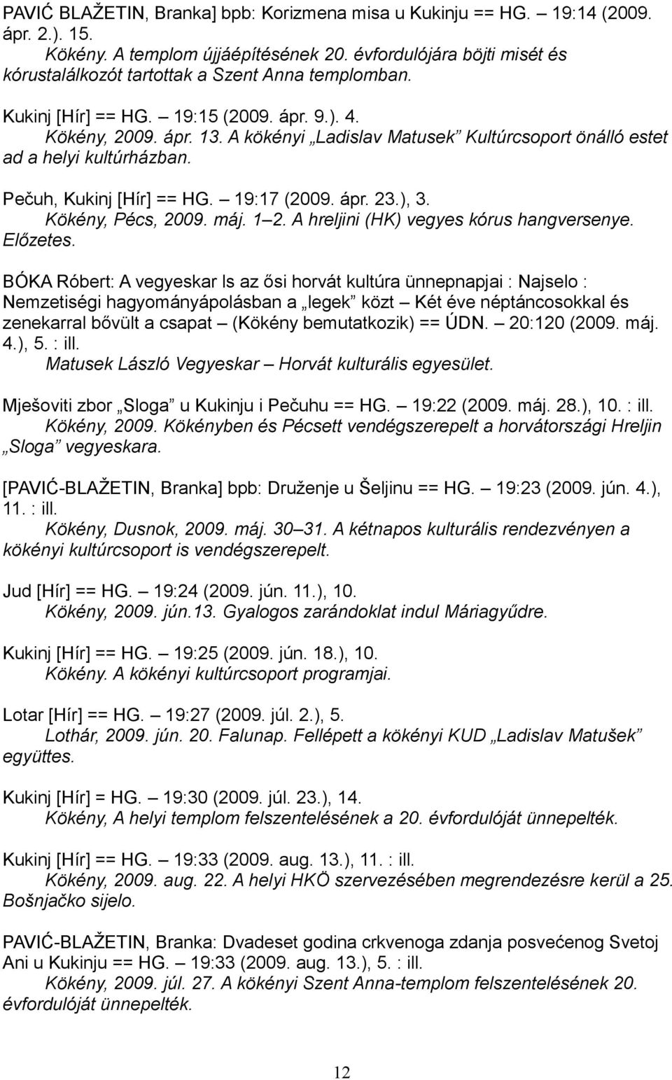 A kökényi Ladislav Matusek Kultúrcsoport önálló estet ad a helyi kultúrházban. Pečuh, Kukinj [Hír] == HG. 19:17 (2009. ápr. 23.), 3. Kökény, Pécs, 2009. máj. 1 2.