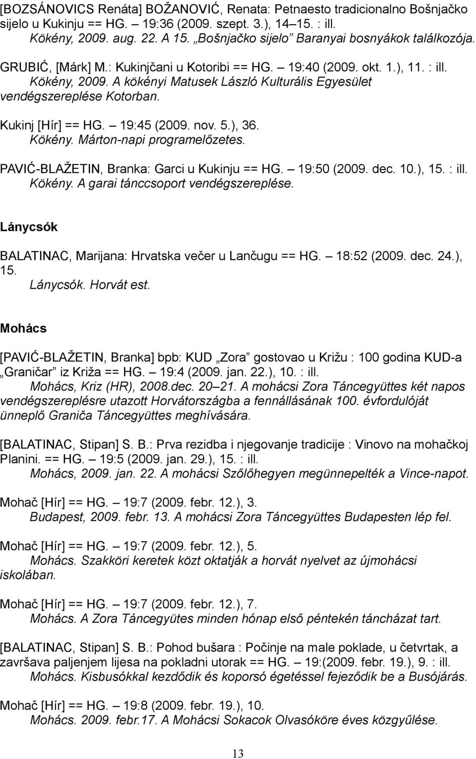 A kökényi Matusek László Kulturális Egyesület vendégszereplése Kotorban. Kukinj [Hír] == HG. 19:45 (2009. nov. 5.), 36. Kökény. Márton-napi programelőzetes.