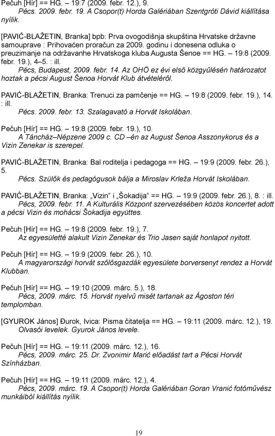 godinu i donesena odluka o preuzimanje na održavanhe Hrvatskoga kluba Augusta Šenoe == HG. 19:8 (2009. febr. 19.), 4 5. : ill. Pécs, Budapest, 2009. febr. 14.