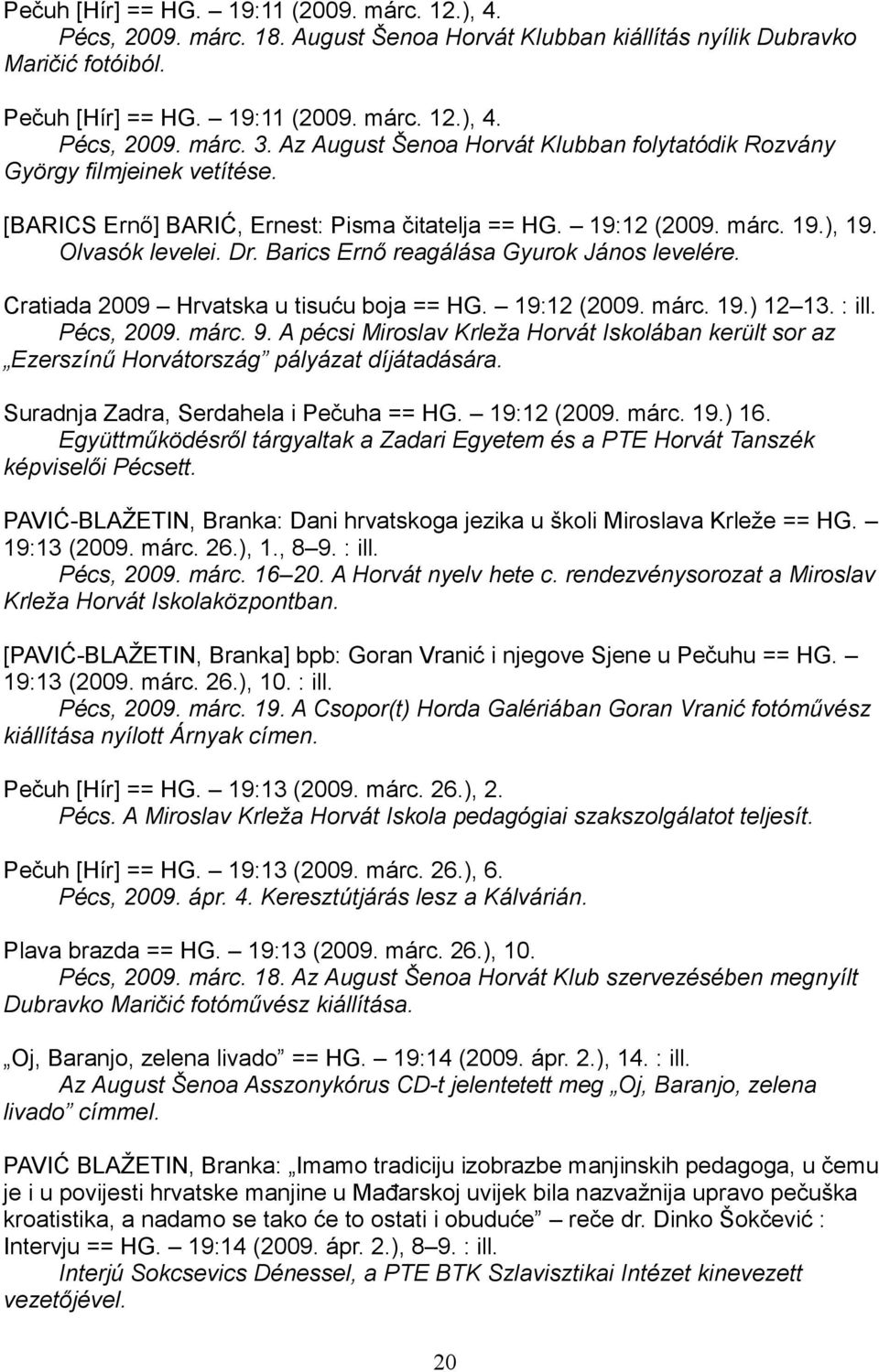 Barics Ernő reagálása Gyurok János levelére. Cratiada 2009 Hrvatska u tisuću boja == HG. 19:12 (2009. márc. 19.) 12 13. : ill. Pécs, 2009. márc. 9.