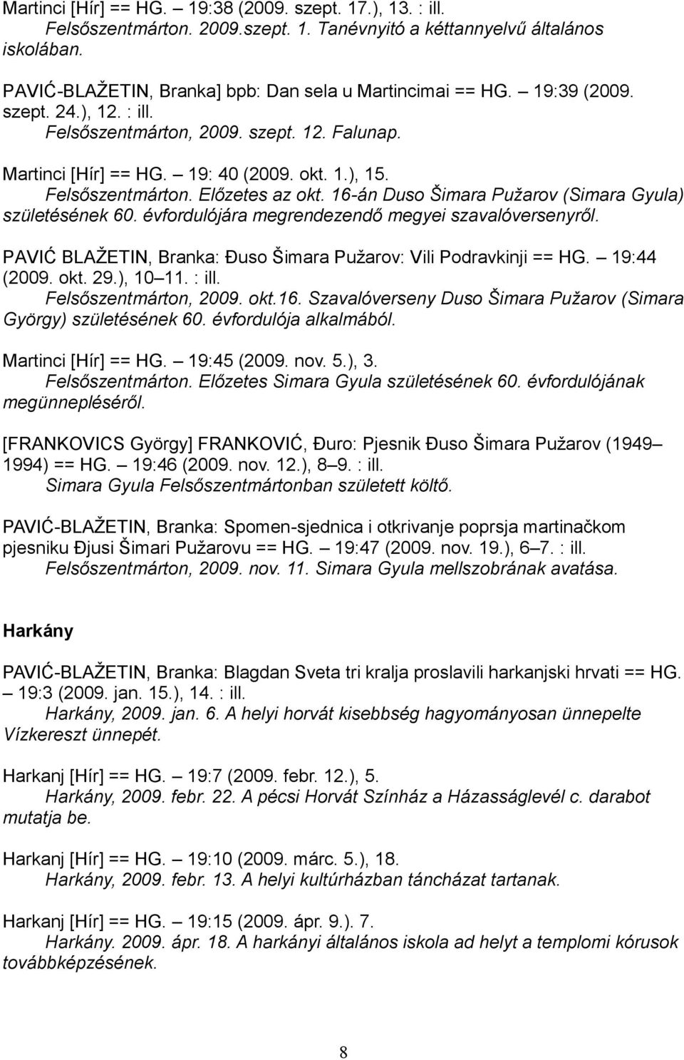 16-án Duso Šimara Pužarov (Simara Gyula) születésének 60. évfordulójára megrendezendő megyei szavalóversenyről. PAVIĆ BLAŽETIN, Branka: Đuso Šimara Pužarov: Vili Podravkinji == HG. 19:44 (2009. okt.