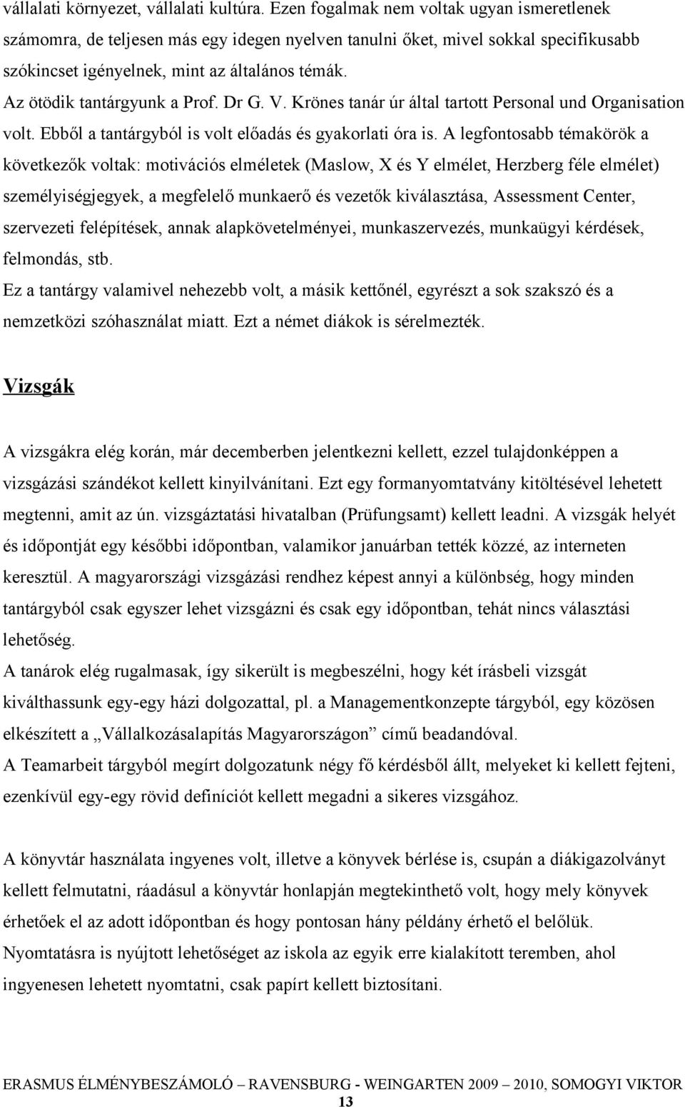 Az ötödik tantárgyunk a Prof. Dr G. V. Krönes tanár úr által tartott Personal und Organisation volt. Ebből a tantárgyból is volt előadás és gyakorlati óra is.