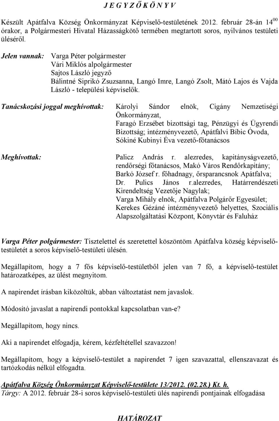 Jelen vannak: Varga Péter polgármester Vári Miklós alpolgármester Sajtos László jegyző Bálintné Siprikó Zsuzsanna, Langó Imre, Langó Zsolt, Mátó Lajos és Vajda László - települési képviselők.