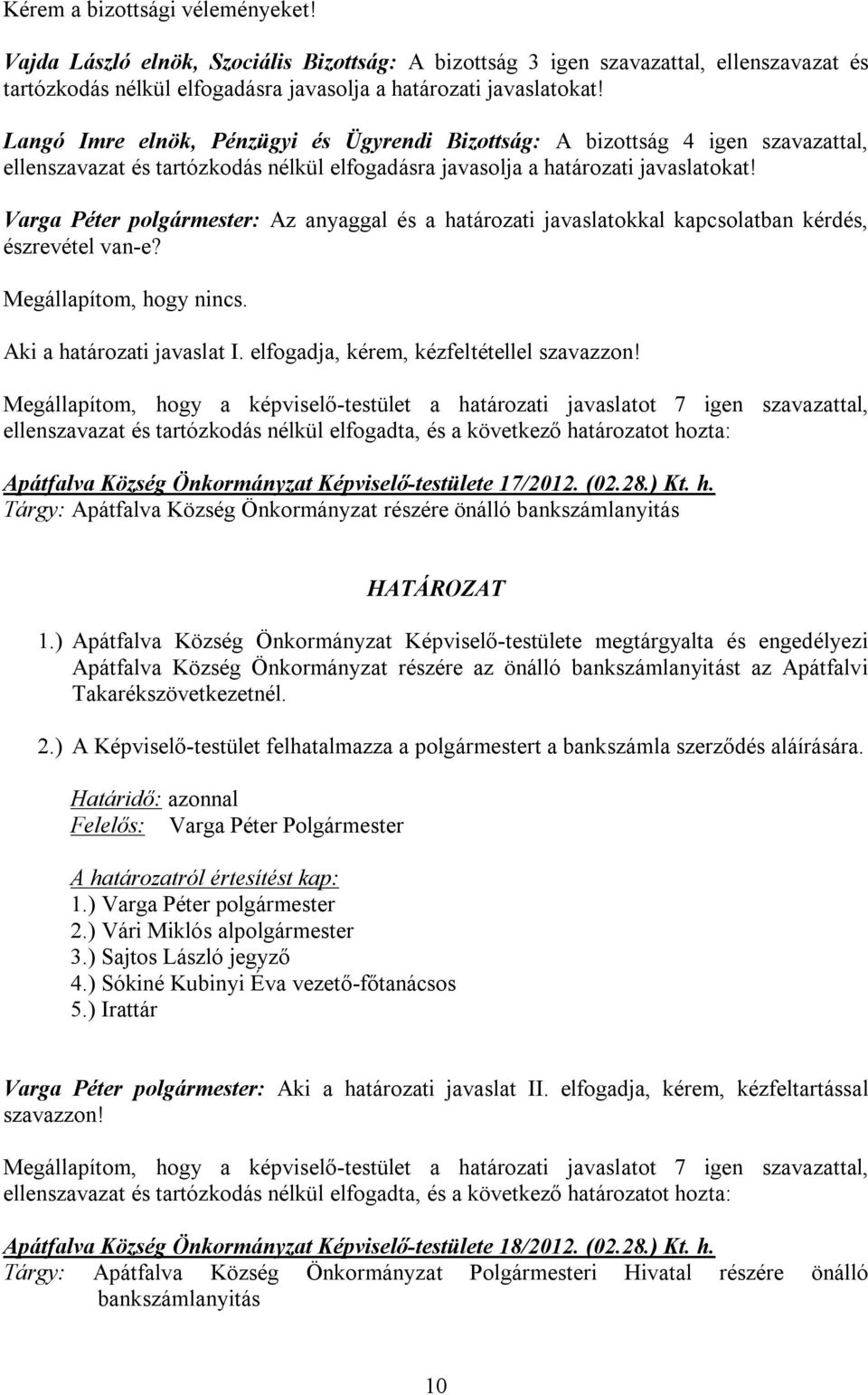 Varga Péter polgármester: Az anyaggal és a határozati javaslatokkal kapcsolatban kérdés, észrevétel van-e? Aki a határozati javaslat I. elfogadja, kérem, kézfeltétellel szavazzon!