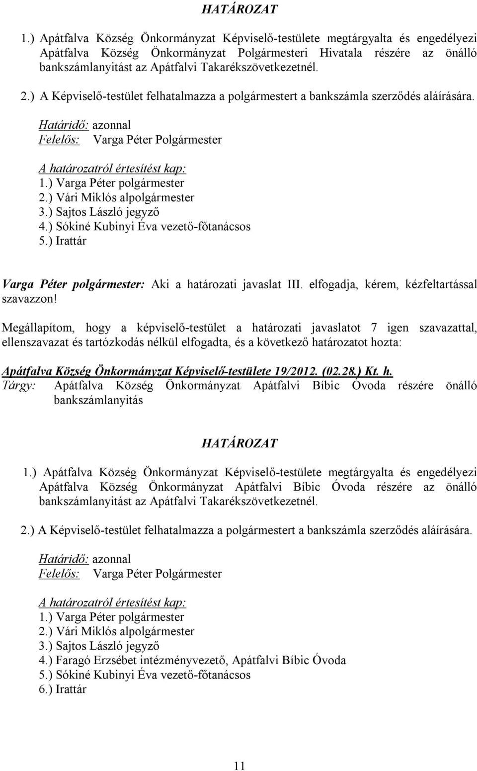 ) Sókiné Kubinyi Éva vezető-főtanácsos 5.) Irattár Varga Péter polgármester: Aki a határozati javaslat III. elfogadja, kérem, kézfeltartással szavazzon!