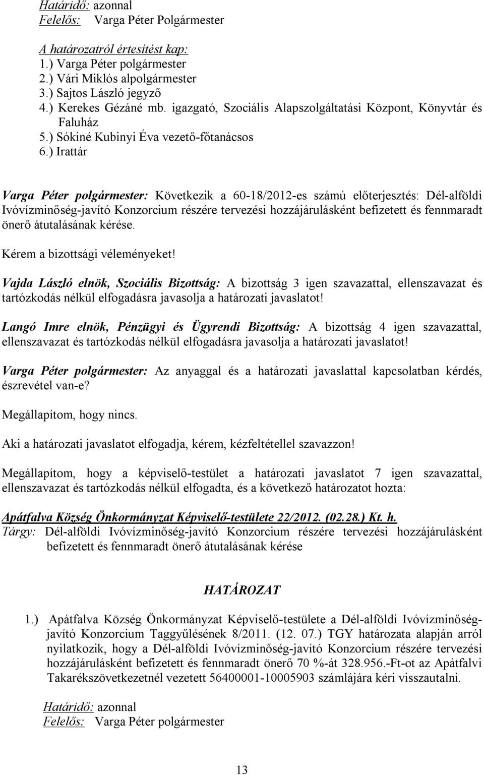 átutalásának kérése. Kérem a bizottsági véleményeket! tartózkodás nélkül elfogadásra javasolja a határozati javaslatot!