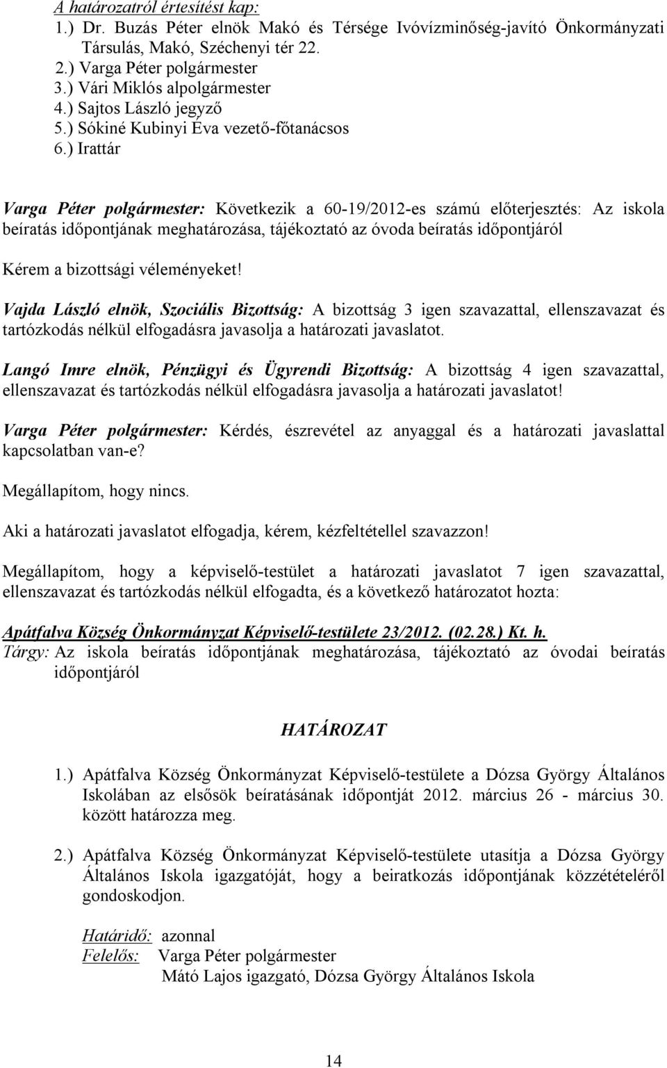 ) Irattár Varga Péter polgármester: Következik a 60-19/2012-es számú előterjesztés: Az iskola beíratás időpontjának meghatározása, tájékoztató az óvoda beíratás időpontjáról Kérem a bizottsági