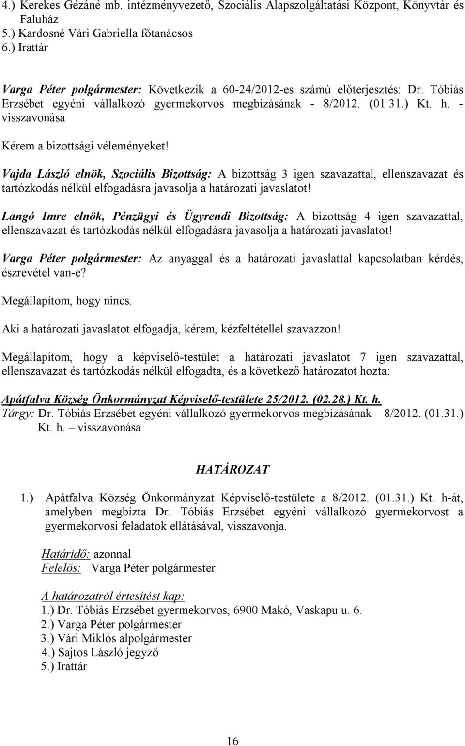 - visszavonása Kérem a bizottsági véleményeket! tartózkodás nélkül elfogadásra javasolja a határozati javaslatot!