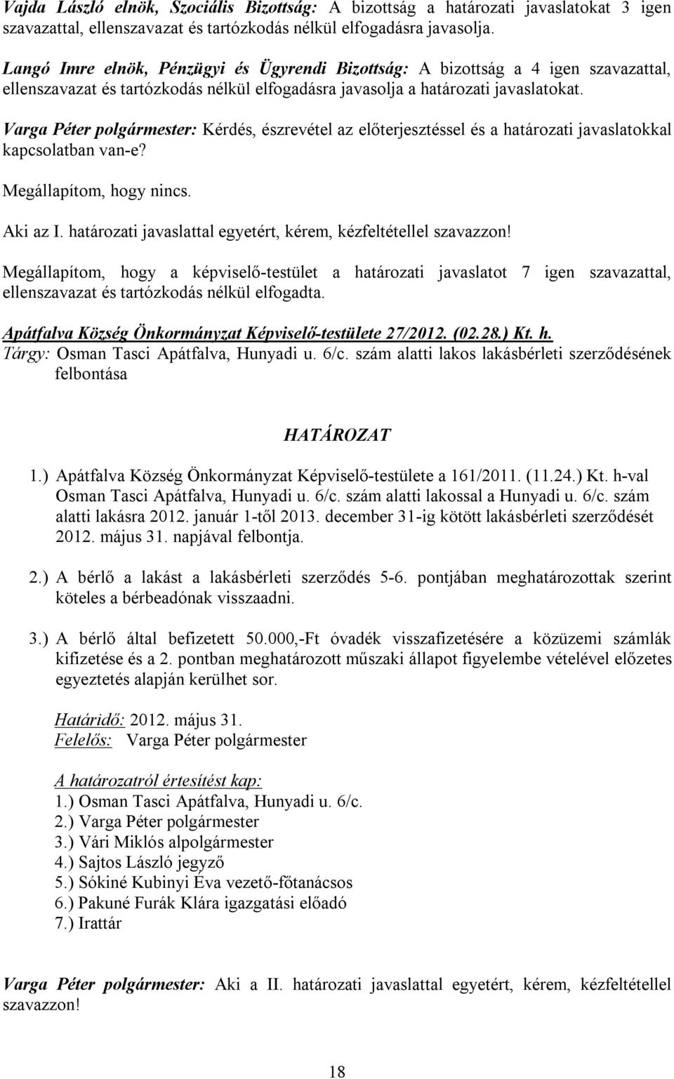 Varga Péter polgármester: Kérdés, észrevétel az előterjesztéssel és a határozati javaslatokkal kapcsolatban van-e? Aki az I. határozati javaslattal egyetért, kérem, kézfeltétellel szavazzon!