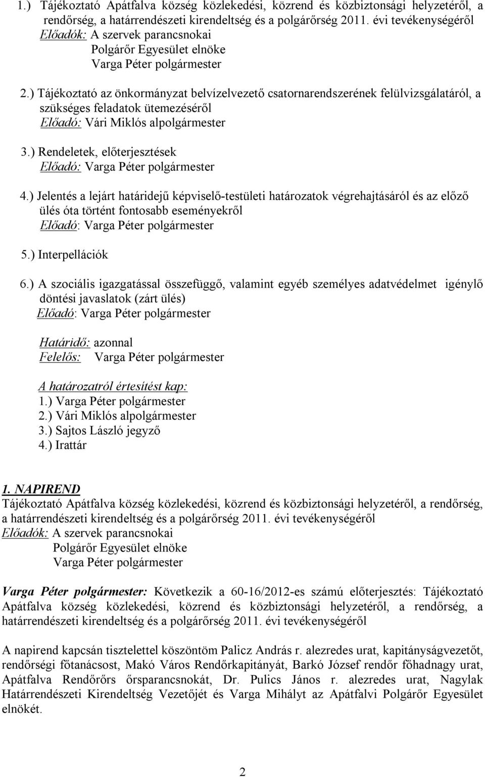 ) Tájékoztató az önkormányzat belvízelvezető csatornarendszerének felülvizsgálatáról, a szükséges feladatok ütemezéséről Előadó: Vári Miklós alpolgármester 3.