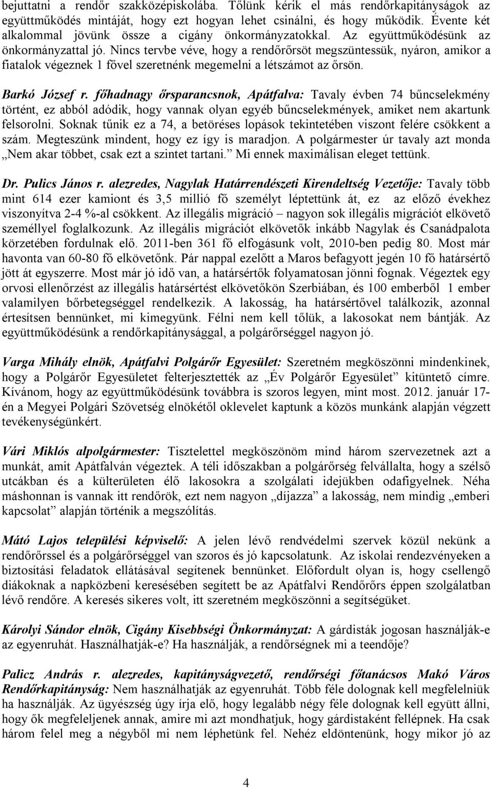 Nincs tervbe véve, hogy a rendőrőrsöt megszüntessük, nyáron, amikor a fiatalok végeznek 1 fővel szeretnénk megemelni a létszámot az őrsön. Barkó József r.