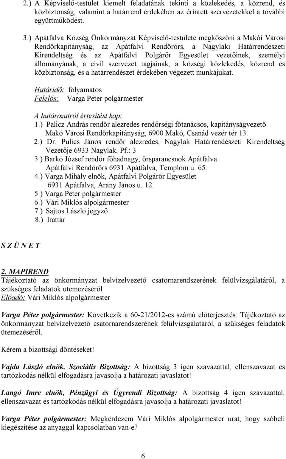 vezetőinek, személyi állományának, a civil szervezet tagjainak, a községi közlekedés, közrend és közbiztonság, és a határrendészet érdekében végezett munkájukat. Határidő: folyamatos 1.