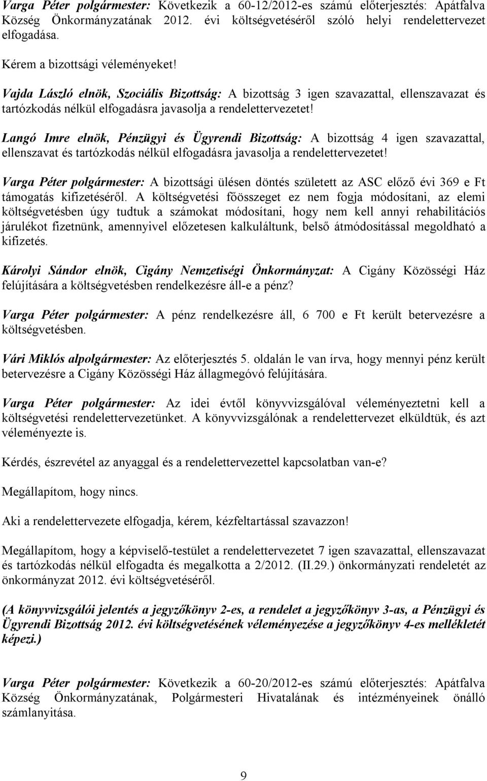 Langó Imre elnök, Pénzügyi és Ügyrendi Bizottság: A bizottság 4 igen szavazattal, ellenszavat és tartózkodás nélkül elfogadásra javasolja a rendelettervezetet!