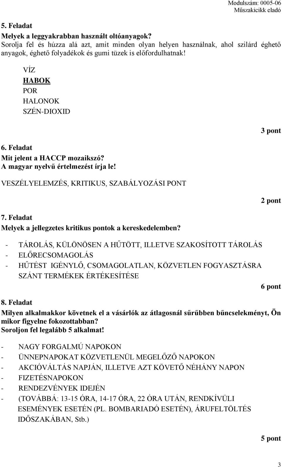 Feladat Mit jelent a HACCP mozaikszó? A magyar nyelvű értelmezést írja le! VESZÉLYELEMZÉS, KRTKUS, SZABÁLYOZÁS PONT 7. Feladat Melyek a jellegzetes kritikus pontok a kereskedelemben?