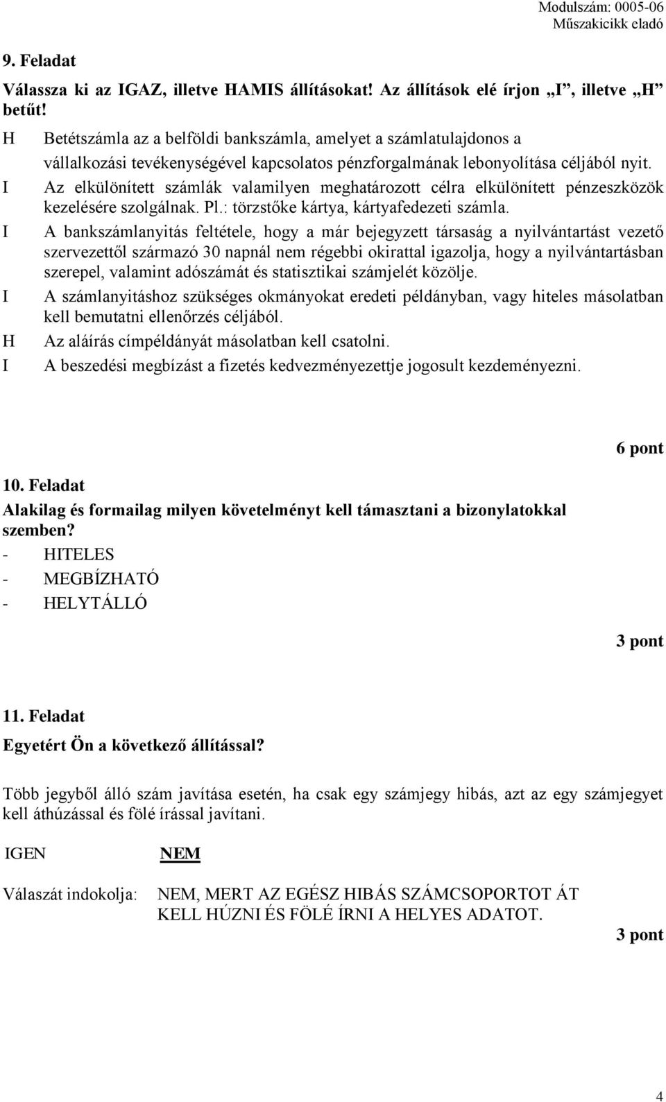 Az elkülönített számlák valamilyen meghatározott célra elkülönített pénzeszközök kezelésére szolgálnak. Pl.: törzstőke kártya, kártyafedezeti számla.