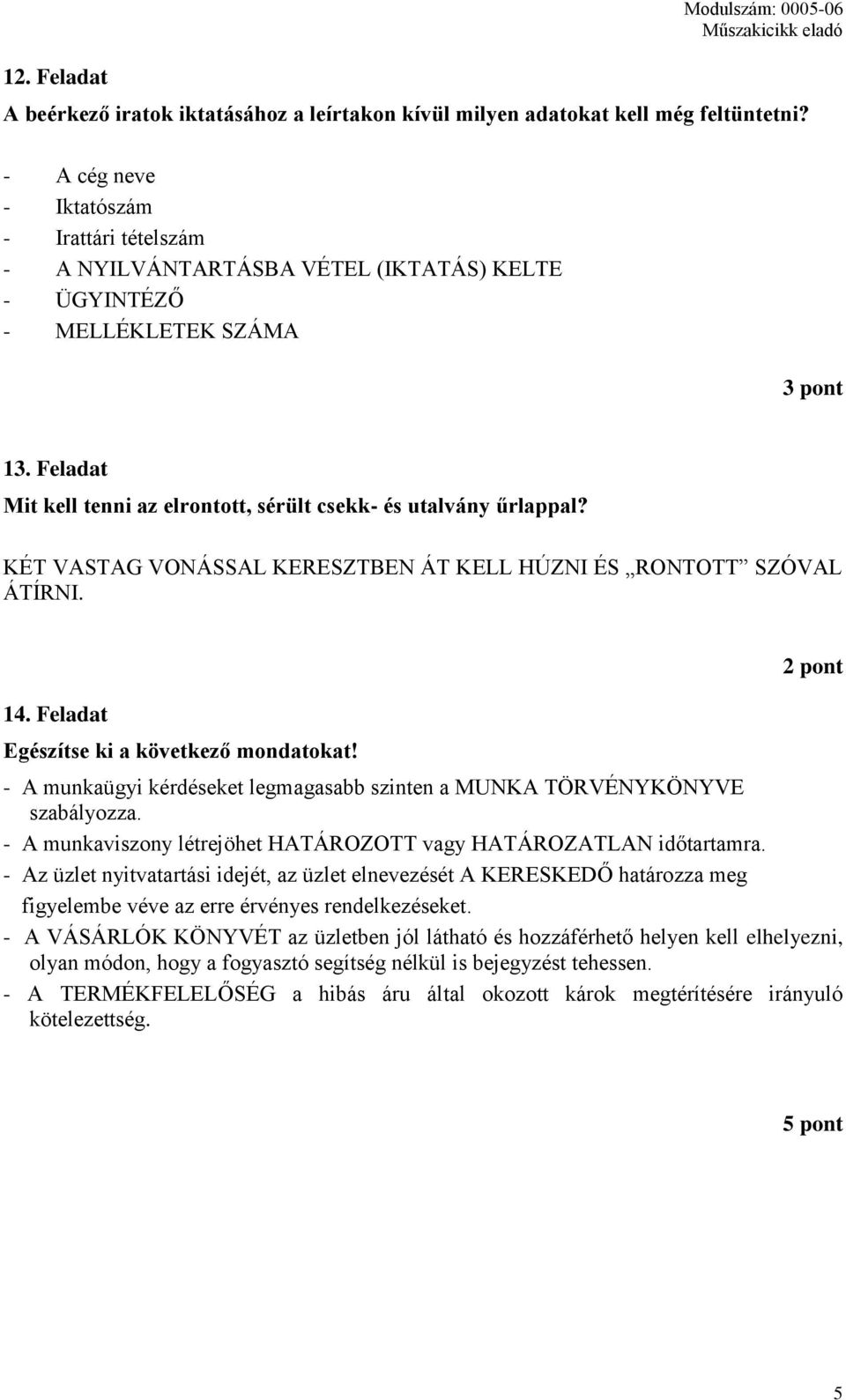 KÉT VASTAG VONÁSSAL KERESZTBEN ÁT KELL HÚZN ÉS RONTOTT SZÓVAL ÁTÍRN. 14. Feladat Egészítse ki a következő mondatokat!