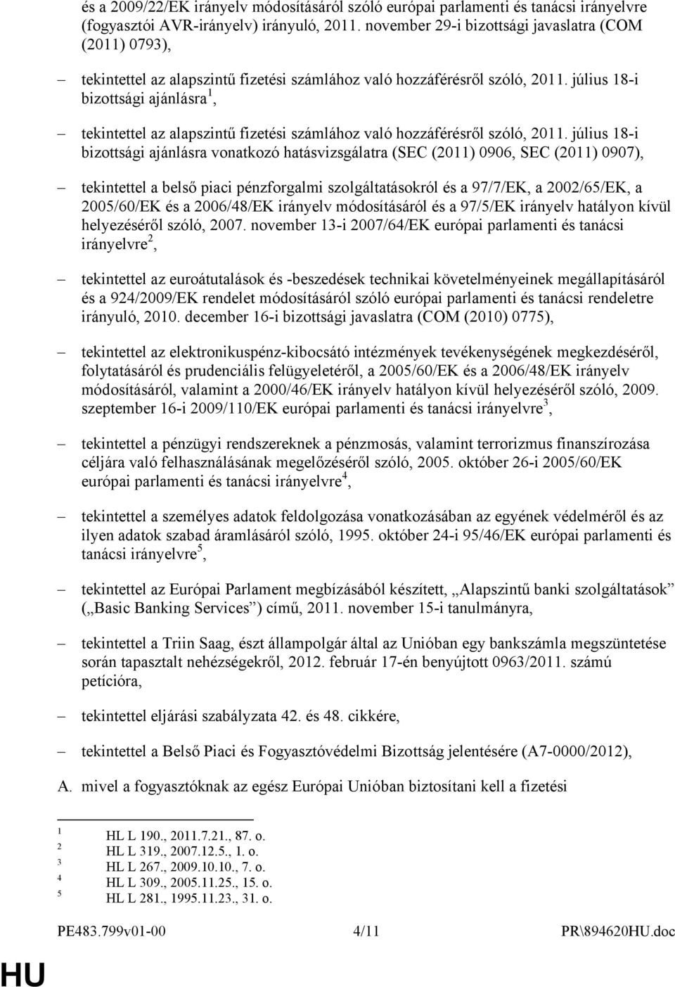 július 18-i bizottsági ajánlásra 1, tekintettel az alapszintű fizetési számlához való hozzáférésről szóló, 2011.