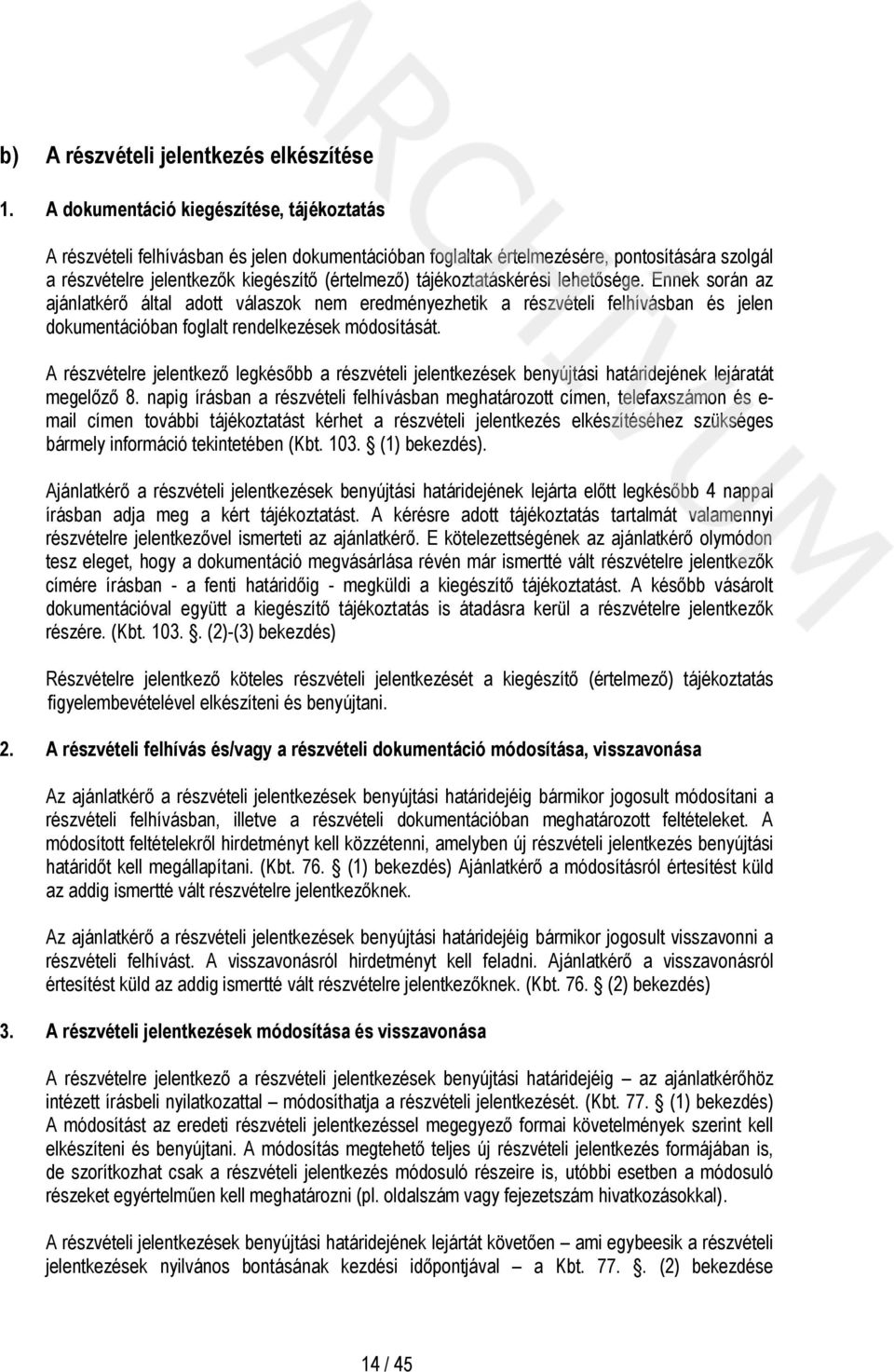 tájékoztatáskérési lehetősége. Ennek során az ajánlatkérő által adott válaszok nem eredményezhetik a részvételi felhívásban és jelen dokumentációban foglalt rendelkezések módosítását.